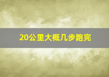 20公里大概几步跑完