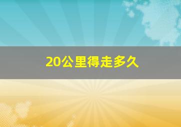 20公里得走多久