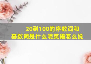 20到100的序数词和基数词是什么呢英语怎么说