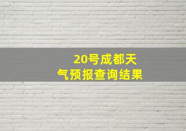 20号成都天气预报查询结果