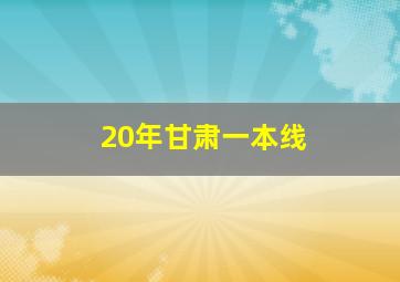 20年甘肃一本线