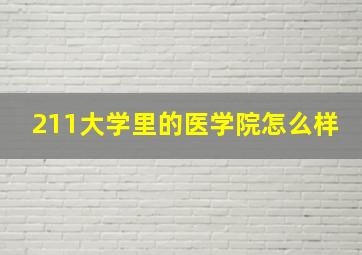 211大学里的医学院怎么样