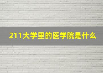 211大学里的医学院是什么