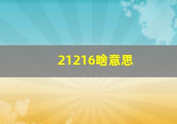 21216啥意思