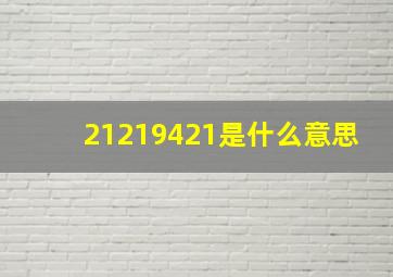 21219421是什么意思