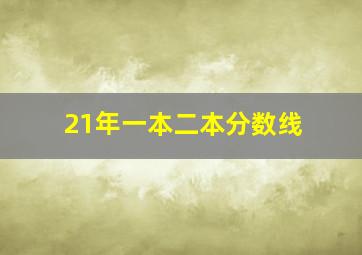 21年一本二本分数线