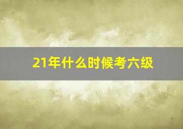 21年什么时候考六级