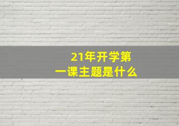 21年开学第一课主题是什么