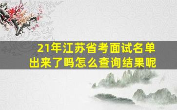 21年江苏省考面试名单出来了吗怎么查询结果呢