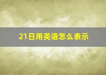 21日用英语怎么表示