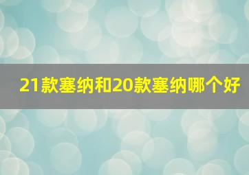 21款塞纳和20款塞纳哪个好