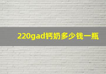 220gad钙奶多少钱一瓶