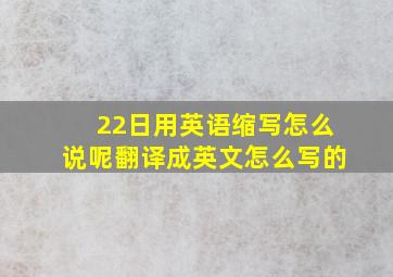 22日用英语缩写怎么说呢翻译成英文怎么写的