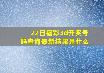 22日福彩3d开奖号码查询最新结果是什么