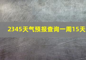 2345天气预报查询一周15天