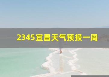 2345宜昌天气预报一周