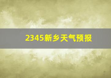 2345新乡天气预报