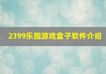 2399乐园游戏盒子软件介绍