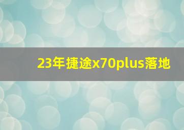 23年捷途x70plus落地