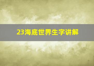 23海底世界生字讲解