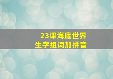 23课海底世界生字组词加拼音