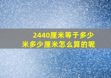 2440厘米等于多少米多少厘米怎么算的呢