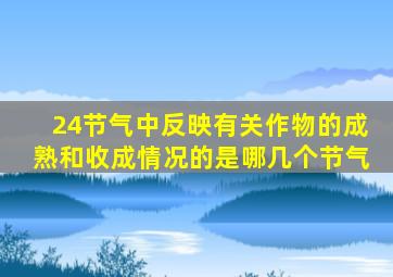 24节气中反映有关作物的成熟和收成情况的是哪几个节气