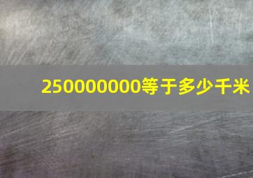 250000000等于多少千米