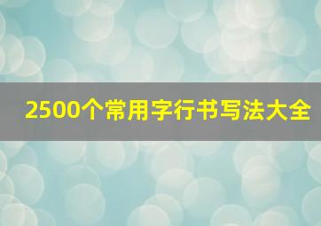 2500个常用字行书写法大全