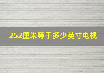 252厘米等于多少英寸电视