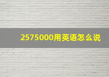 2575000用英语怎么说