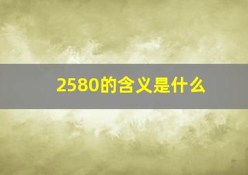 2580的含义是什么