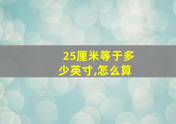 25厘米等于多少英寸,怎么算