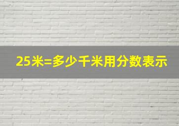 25米=多少千米用分数表示