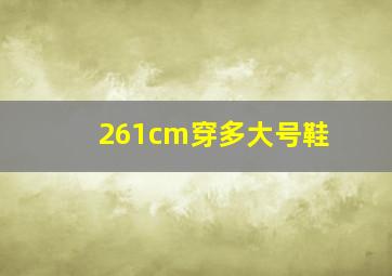 261cm穿多大号鞋