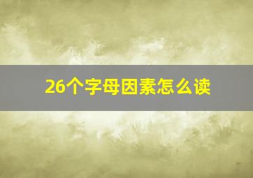 26个字母因素怎么读