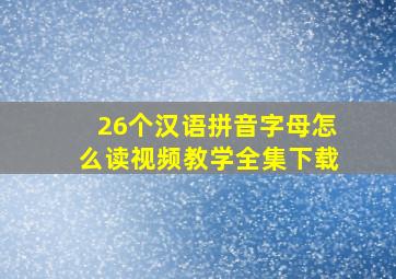 26个汉语拼音字母怎么读视频教学全集下载