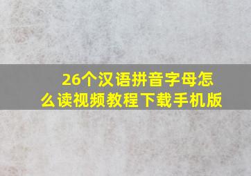 26个汉语拼音字母怎么读视频教程下载手机版