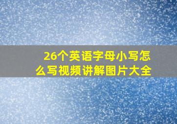 26个英语字母小写怎么写视频讲解图片大全