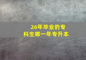 26年毕业的专科生哪一年专升本