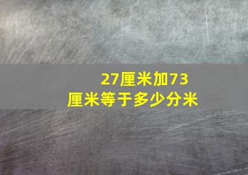 27厘米加73厘米等于多少分米