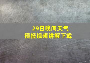 29日晚间天气预报视频讲解下载