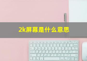 2k屏幕是什么意思