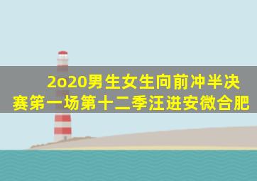 2o20男生女生向前冲半决赛笫一场第十二季汪进安微合肥