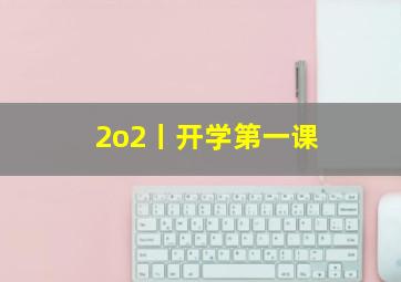 2o2丨开学第一课