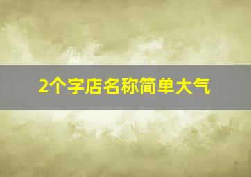 2个字店名称简单大气