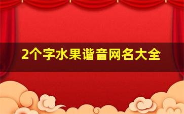 2个字水果谐音网名大全