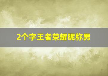 2个字王者荣耀昵称男