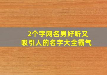 2个字网名男好听又吸引人的名字大全霸气