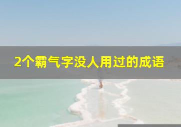 2个霸气字没人用过的成语